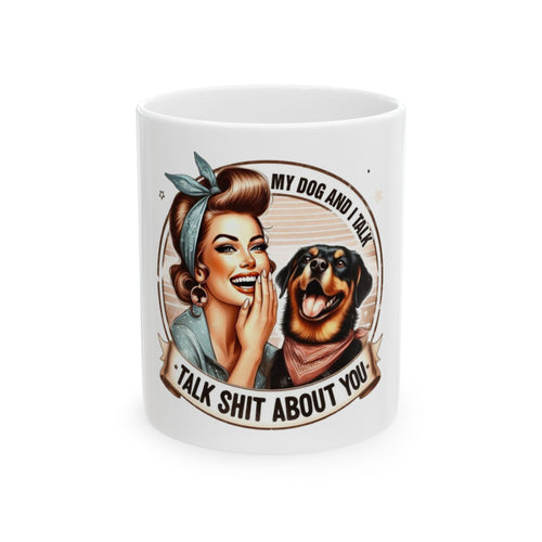 Funny Dog Lover Ceramic Mug - "My Dog and I Talk Shit About You" - 11oz & 15oz